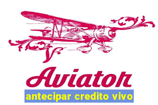 antecipar credito vivo